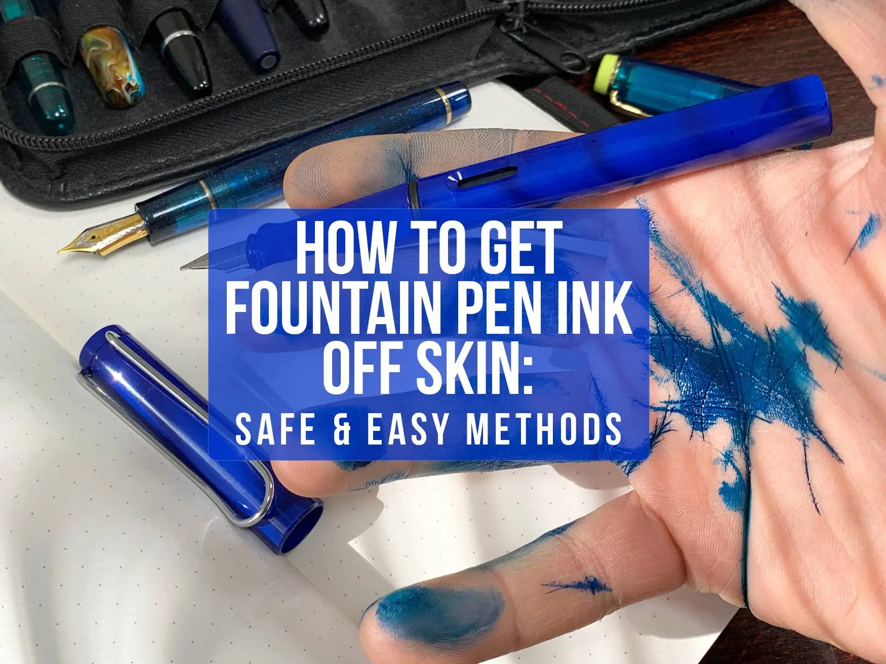 How To Get Fountain Pen Ink Off Skin: Safe &amp; Easy Methods 